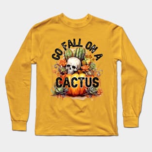 Go fall on a cactus Long Sleeve T-Shirt